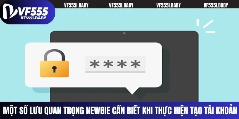 Một số lưu quan trọng newbie cần biết khi thực hiện tạo tài khoản