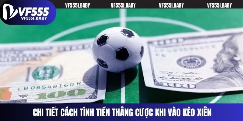 Chi tiết cách tính tiền thắng cược khi vào kèo xiên