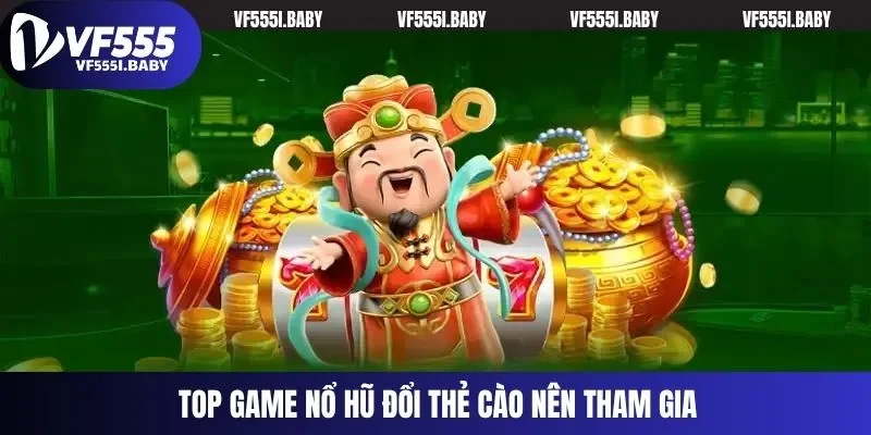 Top game nổ hũ đổi thẻ cào nên tham gia