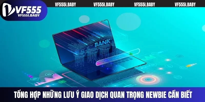 Tổng hợp những lưu ý giao dịch quan trọng newbie cần biết