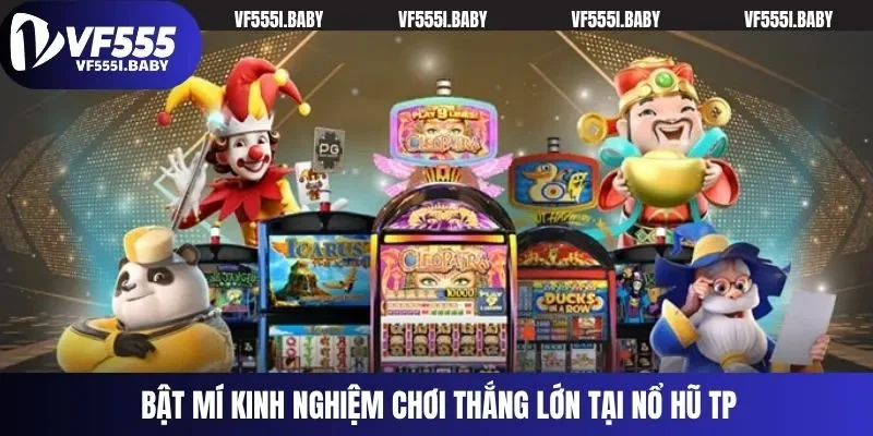 Bật mí kinh nghiệm chơi thắng lớn tại nổ hũ TP