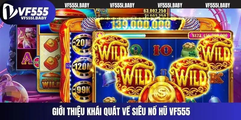Giới thiệu khái quát về siêu nổ hũ VF555