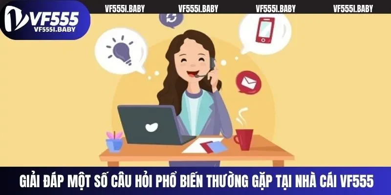 Giải đáp một số câu hỏi phổ biến thường gặp tại nhà cái VF555